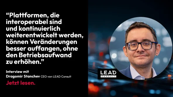 Ein Zitat von Dragomir Stanchev, CEO von LEAD Consult, erscheint neben seinem Porträt. In dem Zitat werden die Vorteile interoperabler und kontinuierlich weiterentwickelter Plattformen erörtert. Außerdem ist das Logo von LEAD Consult zu sehen.