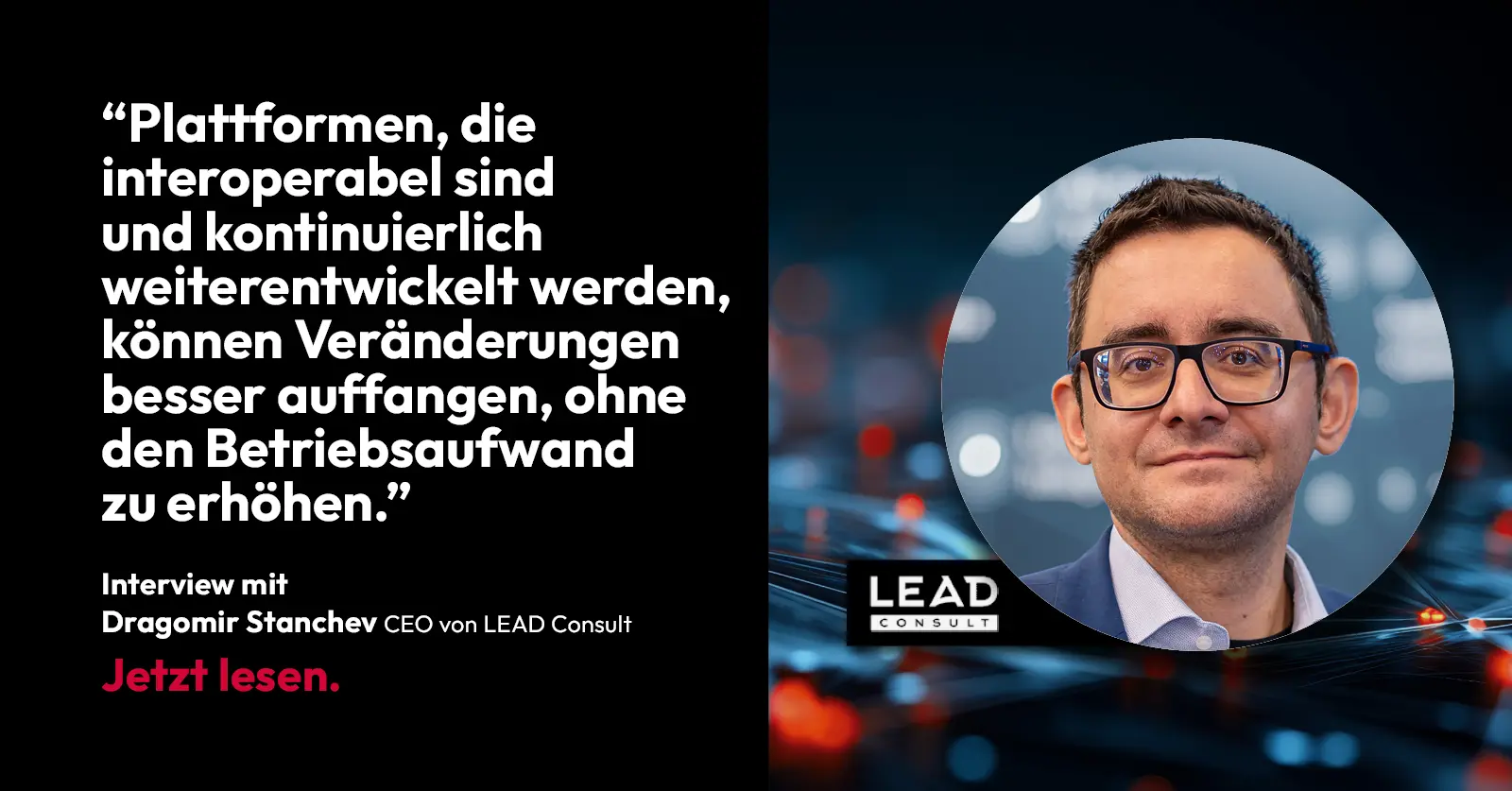 Ein Zitat von Dragomir Stanchev, CEO von LEAD Consult, erscheint neben seinem Porträt. In dem Zitat werden die Vorteile interoperabler und kontinuierlich weiterentwickelter Plattformen erörtert. Außerdem ist das Logo von LEAD Consult zu sehen.