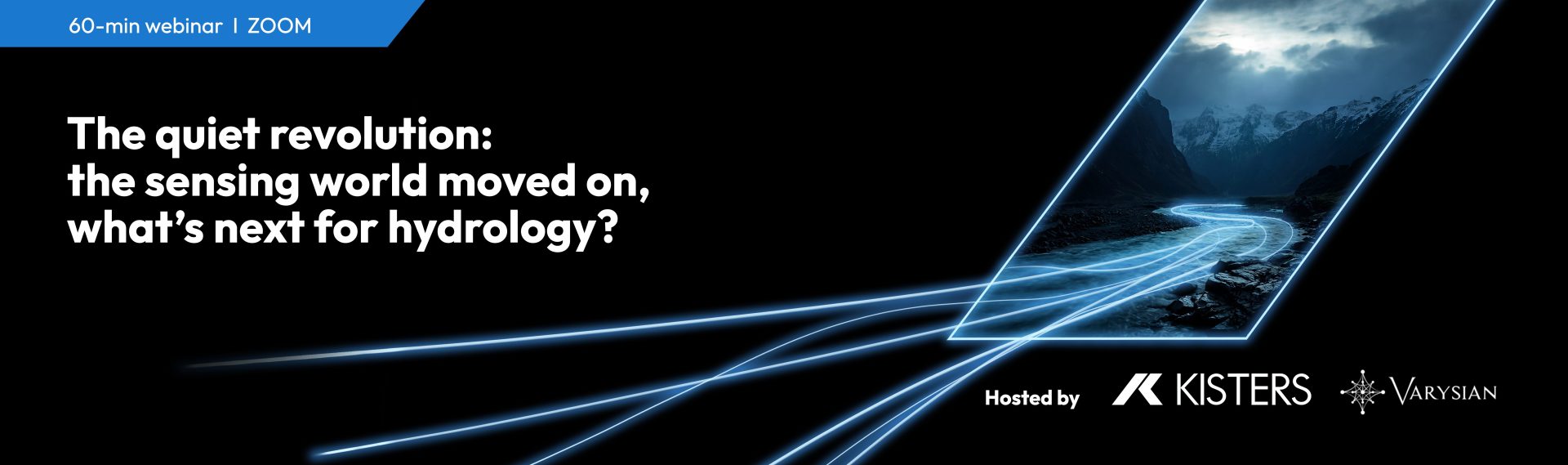 Webinar banner with text: The quiet revolution: the sensing world moved on, whats next for hydrology? and Hosted by Kisters & Varsyian. Blue light trails form a river leading into a mountainous landscape at dusk.